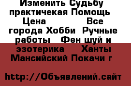 Изменить Судьбу, практичекая Помощь › Цена ­ 15 000 - Все города Хобби. Ручные работы » Фен-шуй и эзотерика   . Ханты-Мансийский,Покачи г.